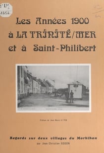 Les années 1900 à la Trinité-sur-Mer et à Saint-Philibert - Regards sur deux villages du Morbihan