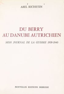 Du Berry au Danube autrichien - Mon journal de la guerre 1939-1940
