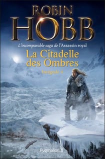 La Citadelle des Ombres - L'Intégrale 4 (Tomes 10 à 13) - L'incomparable saga de L'Assassin royal - Serments et Deuils - Le Dragon des glaces - L'Homme noir - Adieux et Retrouvailles