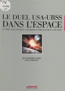 Le Duel U.S.A.-U.R.S.S. dans l'espace - Guerre des étoiles : l'Europe entre les deux Grands