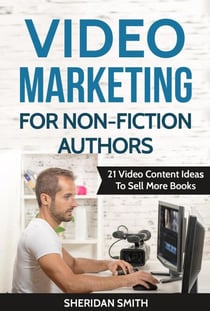 Video Marketing For Non-Fiction Authors: 21 Video Content Ideas To Sell More Books - Video Marketing For Non-Fiction Authors, #1