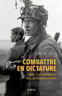 Combattre en dictature - 1944 - La Wehrmacht faceau débarquement - La Wehrmacht face au débarquement