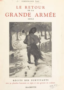 Le retour de la Grande Armée, 1812 - D'après les témoignages des survivants