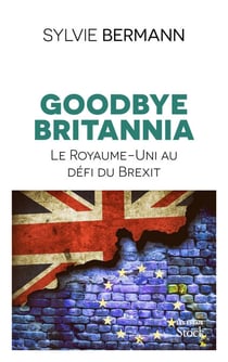 Goodbye Britannia - Le Royaume-Uni au défi du Brexit
