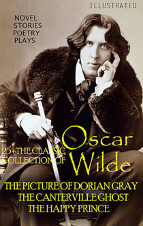 25+ The Classic Collection of Oscar Wilde. Novel. Stories. Poetry. Plays - The Picture of Dorian Gray, The Canterville Ghost, The Happy Prince