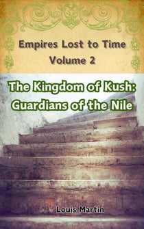The Kingdom of Kush: Guardians of the Nile - Empires Lost to Time, #2