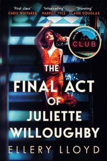 The Final Act of Juliette Willoughby - The Intoxicating and Darkly Glamourous Multiple-Timeline Mystery from the Bestselling Authors of Reese Witherspoon Bookclub Pick, The Club