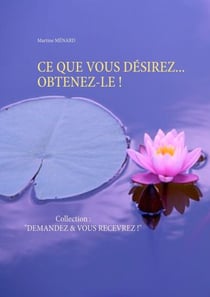 CE QUE VOUS DÉSIREZ... OBTENEZ-LE ! - Collection : "DEMANDEZ &amp; VOUS RECEVREZ !