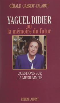 Yaguel Didier ou la mémoire du futur - Questions sur la médiumnité