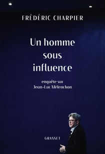 Un homme sous influence - Enquête sur Jean-Luc Mélenchon