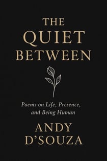 The Quite Between: Poems on Life, Presence, and Being Human