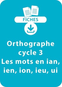 Orthographe Cycle 3 - Les mots en ian, ien, ion, ieu, ui - Un lot de 20 fiches à télécharger