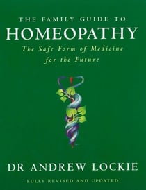 The Family Guide to Homeopathy - The Safe Form of Medicine for the Future