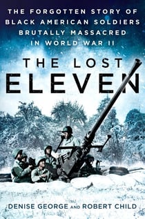 The Lost Eleven - The Forgotten Story of Black American Soldiers Brutally Massacred in World War II