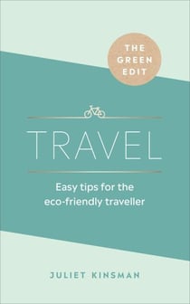 The Green Edit: Travel - Easy tips for the eco-friendly traveller