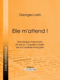 Elle m'attend ! - Monologue impromptu dit par M. Coquelin Cadet, de la Comédie-Française