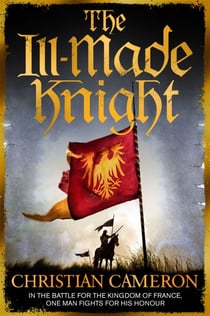 The Ill-Made Knight - ‘The master of historical fiction’ SUNDAY TIMES