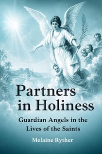 Partners in Holiness: Guardian Angels in the Lives of the Saints