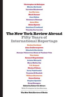 The New York Review Abroad - Fifty Years of International Reportage