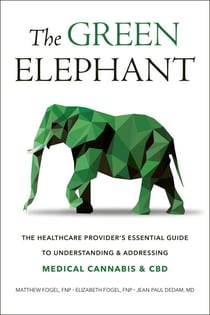 The Green Elephant - The Healthcare Provider's Essential Guide to Understanding and Addressing Medical Cannabis and CBD