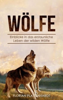 Wölfe: Einblicke in das erstaunliche Leben der wilden Wölfe