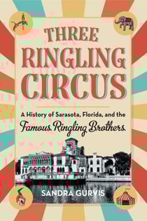 Three Ringling Circus - A History of Sarasota, Florida, and the Famous Ringling Brothers
