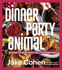 Dinner Party Animal - Recipes to Make Every Day a Celebration