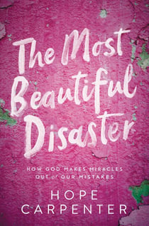 The Most Beautiful Disaster - How God Makes Miracles Out of Our Mistakes