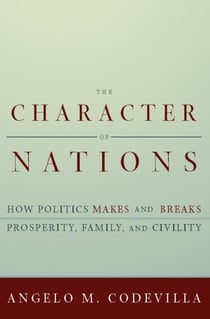 The Character of Nations - How Politics Makes and Breaks Prosperity, Family, and Civility