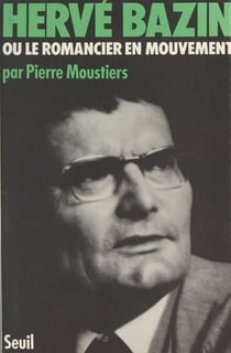 Hervé Bazin - Ou Le romancier en mouvement