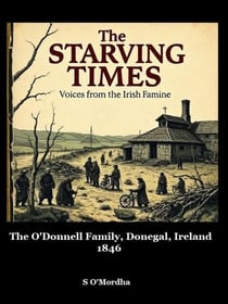 The Starving Times: Voices from the Irish Famine  O'Donnell Family, County Donegal, Spring 1846. - The Starving Times, #2