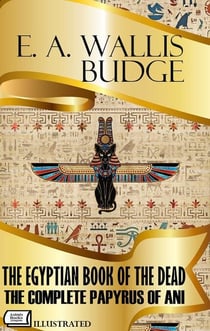 The Egyptian Book of the Dead. The Complete Papyrus of Ani. Illustrated