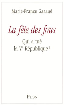 La fête des fous - Qui a tué la VE République ? - Qui a tué la Ve République ?
