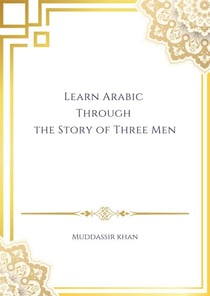 Learn Arabic Through the Story of Three Men - Learn Arabic the Story Way, #1