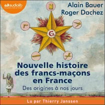 Nouvelle histoire des francs-maçons en France - Des origines à nos jours