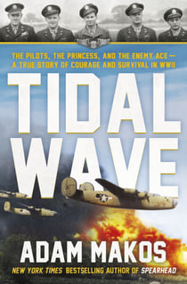 Tidal Wave - The Pilots, the Princess, and the Enemy Ace - A True Story of Courage and Survival in WWII