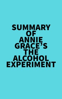 Summary of Annie Grace's The Alcohol Experiment