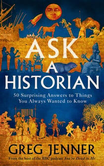 Ask A Historian - 50 Surprising Answers to Things You Always Wanted to Know