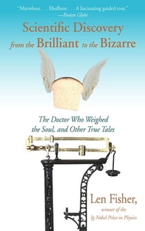 Scientific Discovery from the Brilliant to the Bizarre - The Doctor Who Weighed the Soul, and Other True Tales
