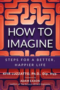How To Imagine: Steps For A Better, Happier Life