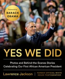 Yes We Did - Photos and Behind-the-Scenes Stories Celebrating Our First African American President