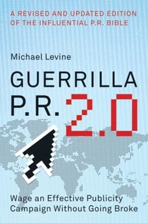 Guerrilla P.R. 2.0 - Wage an Effective Publicity Campaign without Going Broke