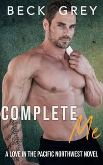 Complete Me: Love in the Pacific Northwest Book 6 - Love in the Pacific Northwest, #6