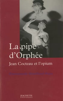 La pipe d'Orphée - Jean Cocteau et l'opium