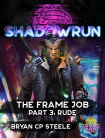 Shadowrun: The Frame Job, Part 3: Rude - Shadowrun Novella, #3