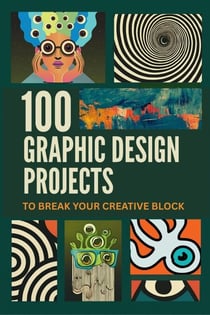 Stop Staring! 100 Graphic Design Projects to Break Your Creative Block