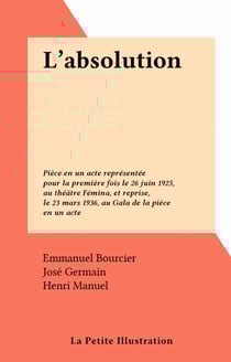 L'absolution - Pièce en un acte représentée pour la première fois le 26 juin 1925, au théâtre Fémina, et reprise, le 23 mars 1936, au Gala de la pièce en un acte