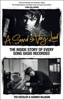 A Sound So Very Loud - The Inside Story of Every Song Oasis Recorded