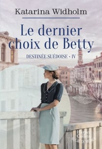 Le dernier choix de Betty - Destinée suédoise T4 - Le final émouvant de la saga suédoise phénomène !