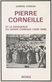 Pierre Corneille et la naissance du genre comique, 1629-1636 - Étude dramaturgique